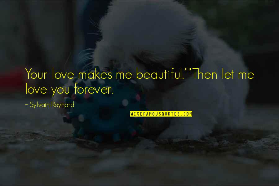 Makes You Beautiful Quotes By Sylvain Reynard: Your love makes me beautiful.""Then let me love Makes You Beautiful Quotes By Sylvain Reynard: Your love makes me beautiful.""Then let me love
