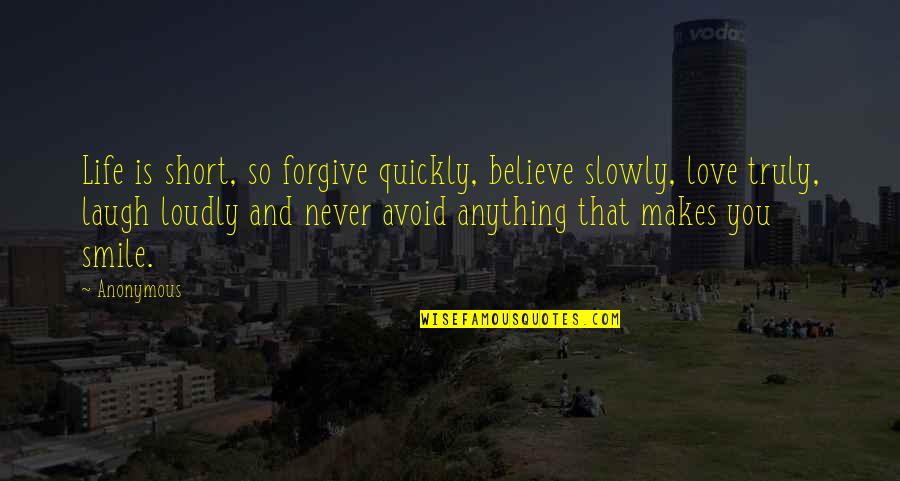 Makes You Smile Quotes By Anonymous: Life is short, so forgive quickly, believe slowly,