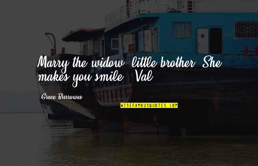 Makes You Smile Quotes By Grace Burrowes: Marry the widow, little brother. She makes you