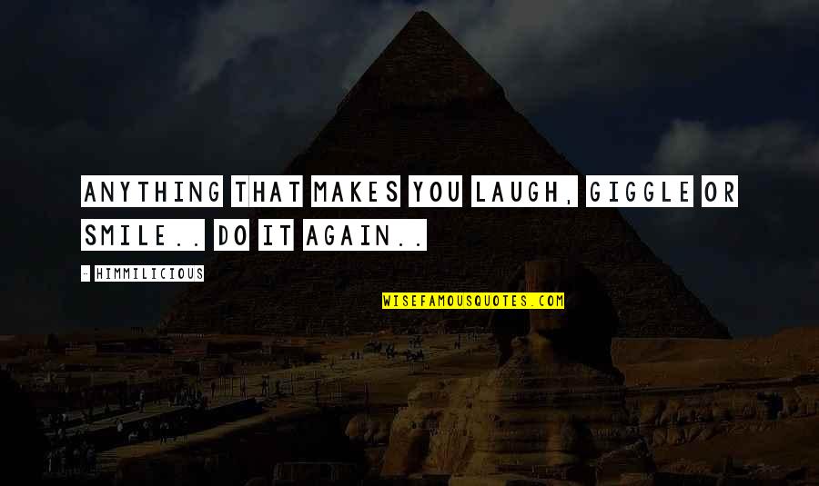 Makes You Smile Quotes By Himmilicious: Anything that makes you laugh, giggle or smile..