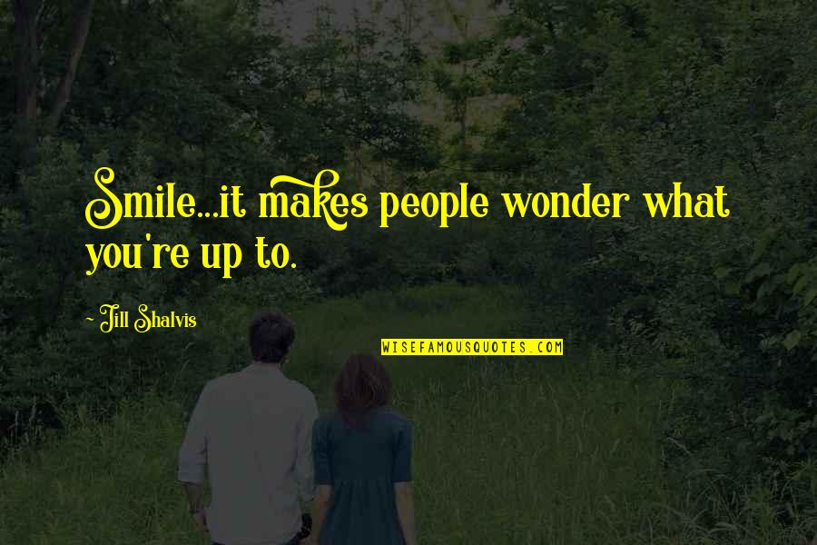 Makes You Smile Quotes By Jill Shalvis: Smile...it makes people wonder what you're up to.