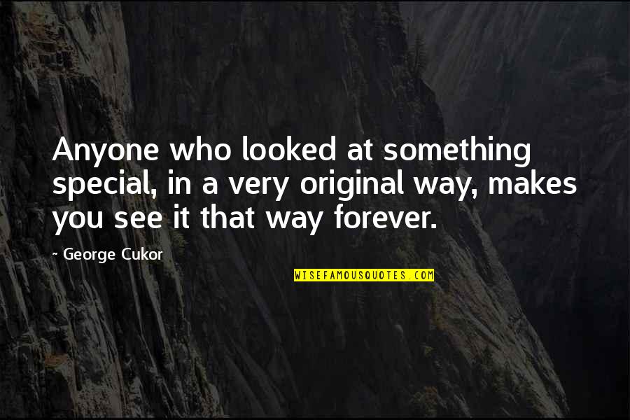 Makes You Special Quotes By George Cukor: Anyone who looked at something special, in a