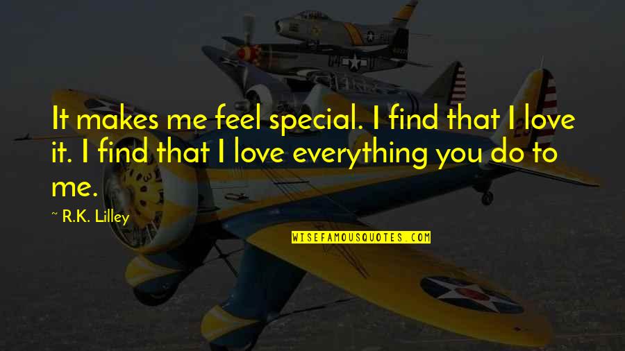 Makes You Special Quotes By R.K. Lilley: It makes me feel special. I find that Makes You Special Quotes By R.K. Lilley: It makes me feel special. I find that