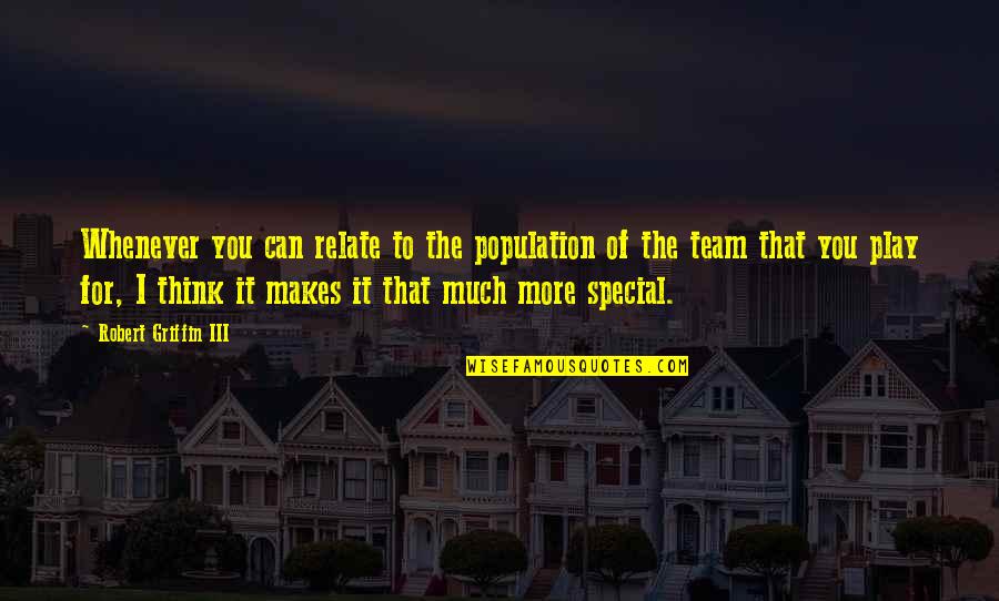 Makes You Special Quotes By Robert Griffin III: Whenever you can relate to the population of