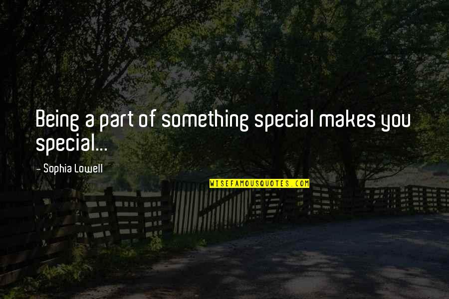 Makes You Special Quotes By Sophia Lowell: Being a part of something special makes you