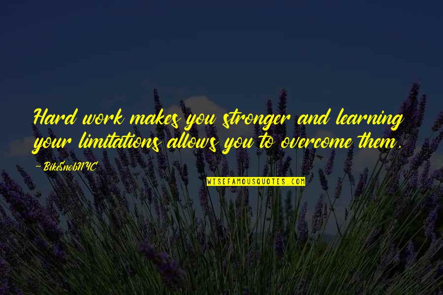 Makes You Stronger Quotes By BikeSnobNYC: Hard work makes you stronger and learning your