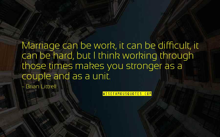 Makes You Stronger Quotes By Brian Littrell: Marriage can be work, it can be difficult,