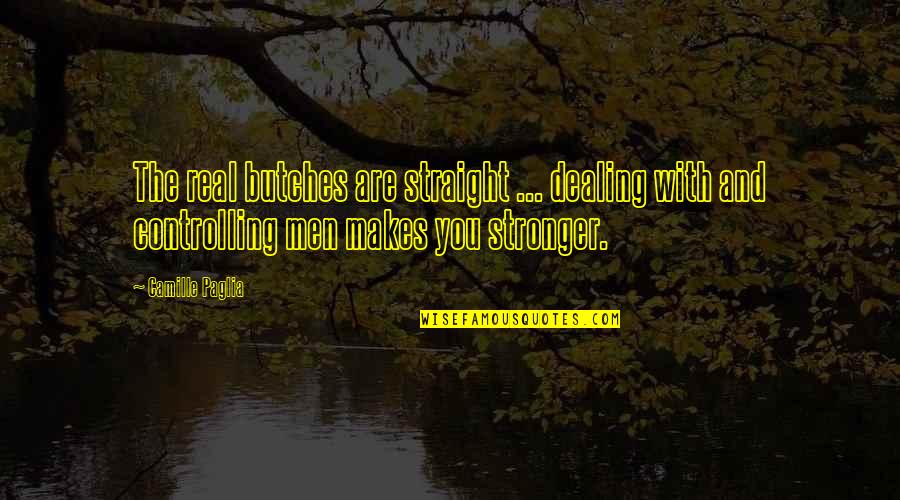Makes You Stronger Quotes By Camille Paglia: The real butches are straight ... dealing with
