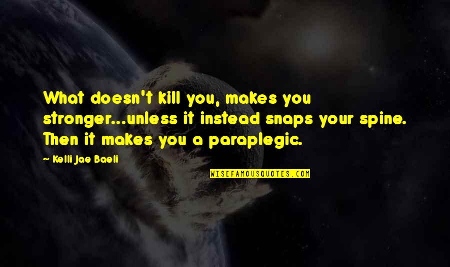 Makes You Stronger Quotes By Kelli Jae Baeli: What doesn't kill you, makes you stronger...unless it