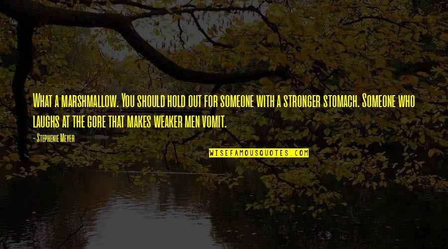 Makes You Stronger Quotes By Stephenie Meyer: What a marshmallow. You should hold out for