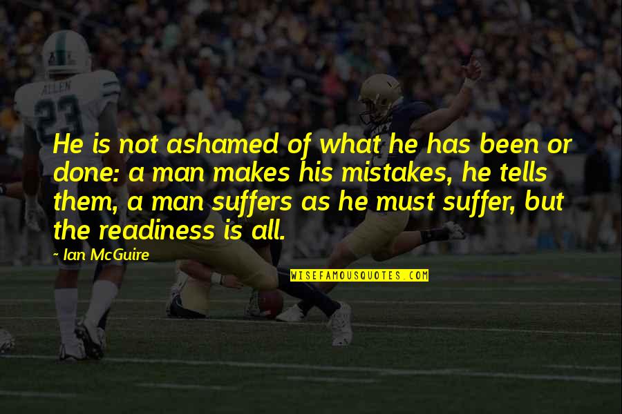 Makes You Suffer Quotes By Ian McGuire: He is not ashamed of what he has