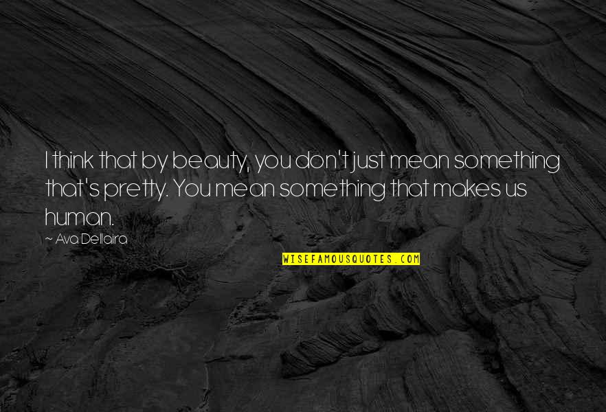 Makes You Think Quotes By Ava Dellaira: I think that by beauty, you don't just