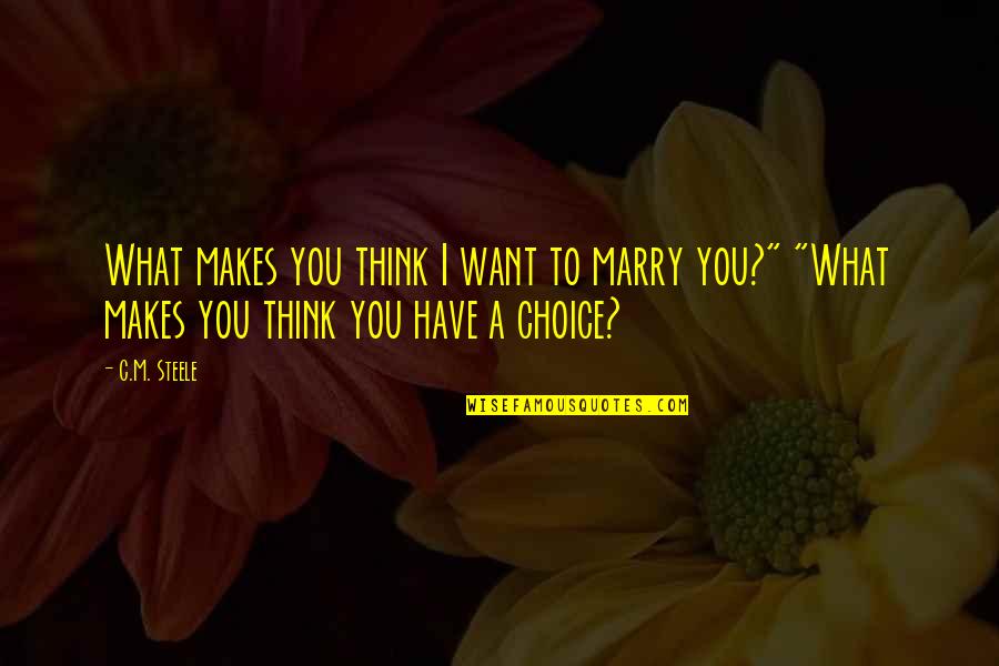 Makes You Think Quotes By C.M. Steele: What makes you think I want to marry
