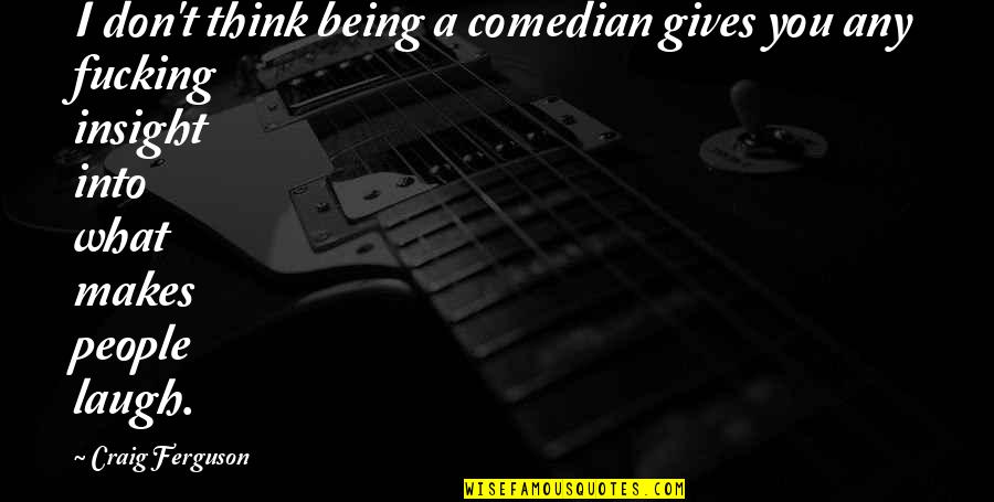 Makes You Think Quotes By Craig Ferguson: I don't think being a comedian gives you