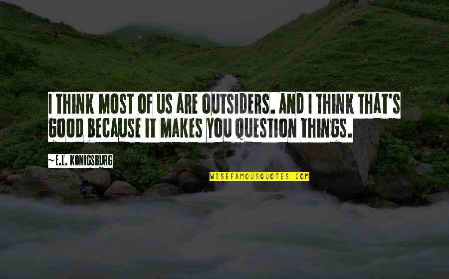 Makes You Think Quotes By E.L. Konigsburg: I think most of us are outsiders. And
