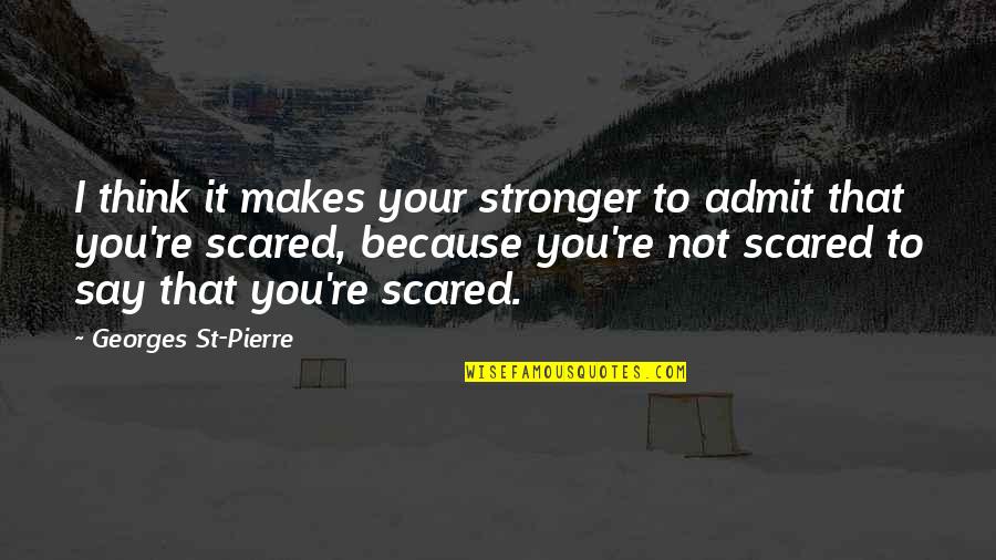 Makes You Think Quotes By Georges St-Pierre: I think it makes your stronger to admit