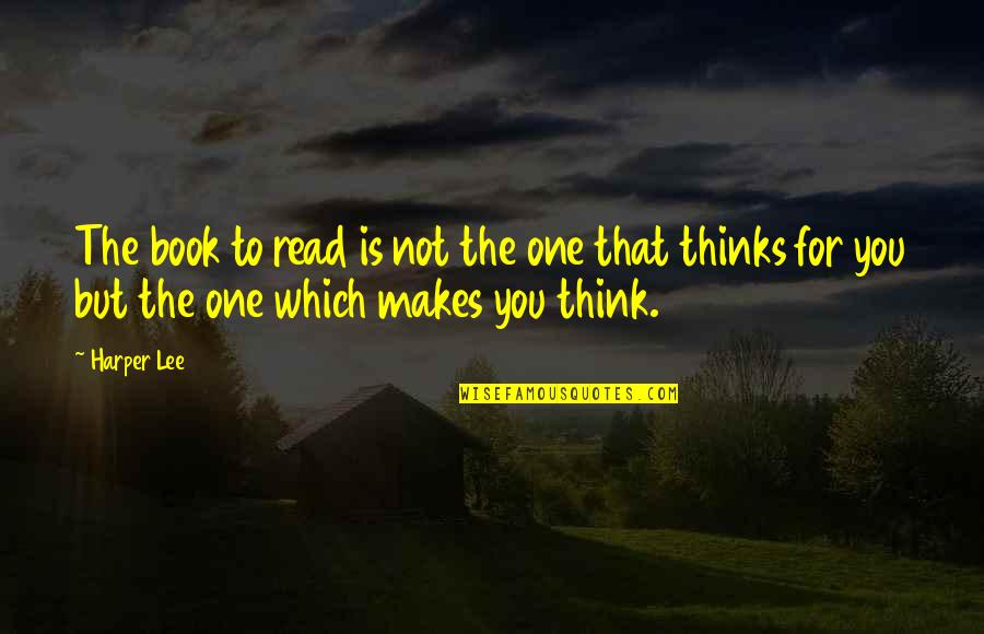 Makes You Think Quotes By Harper Lee: The book to read is not the one