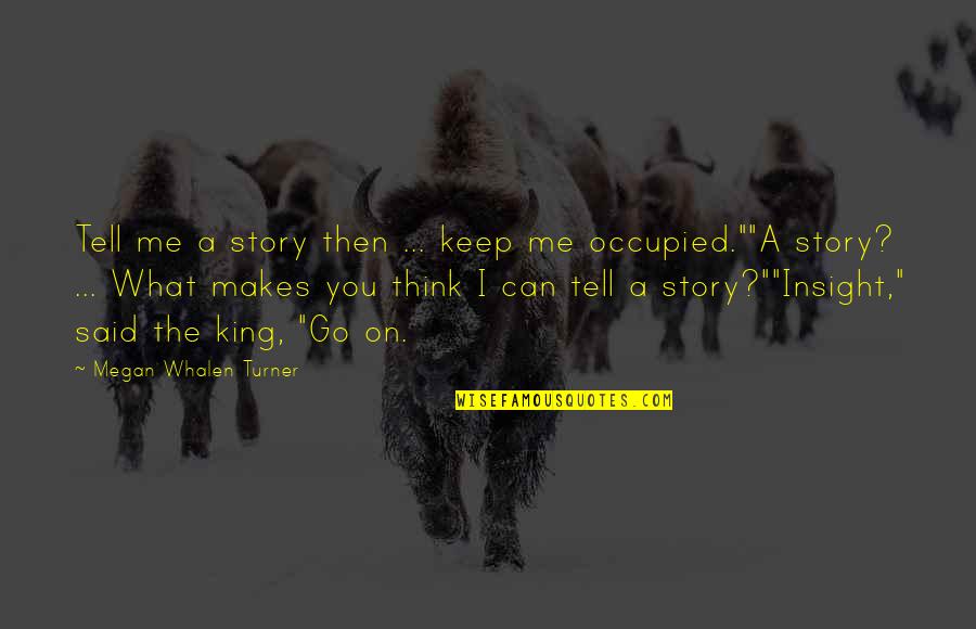 Makes You Think Quotes By Megan Whalen Turner: Tell me a story then ... keep me