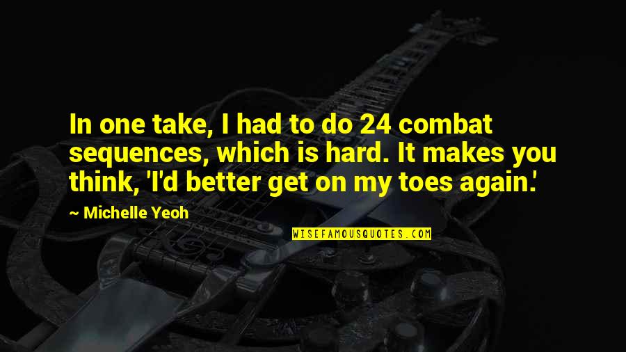 Makes You Think Quotes By Michelle Yeoh: In one take, I had to do 24