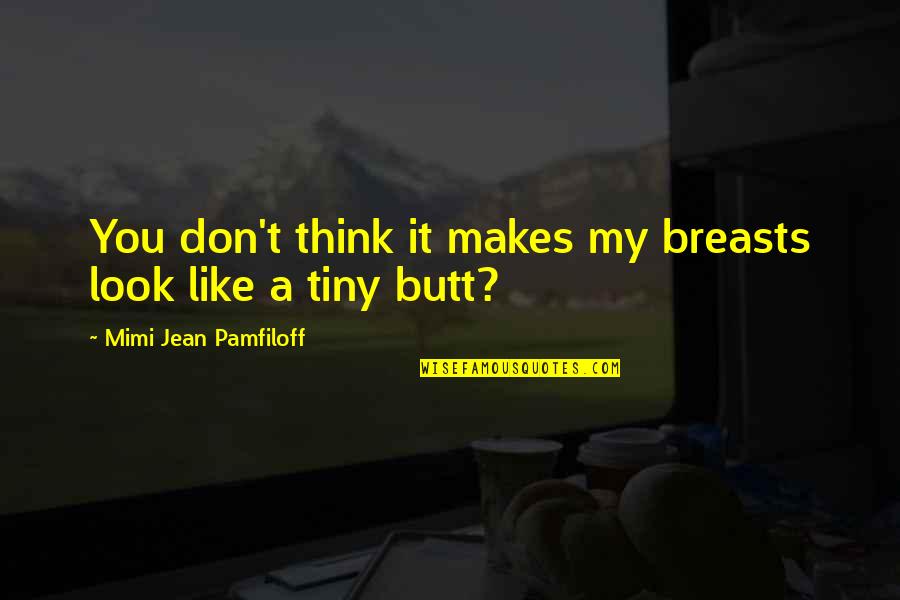 Makes You Think Quotes By Mimi Jean Pamfiloff: You don't think it makes my breasts look