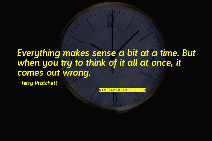 Makes You Think Quotes By Terry Pratchett: Everything makes sense a bit at a time.