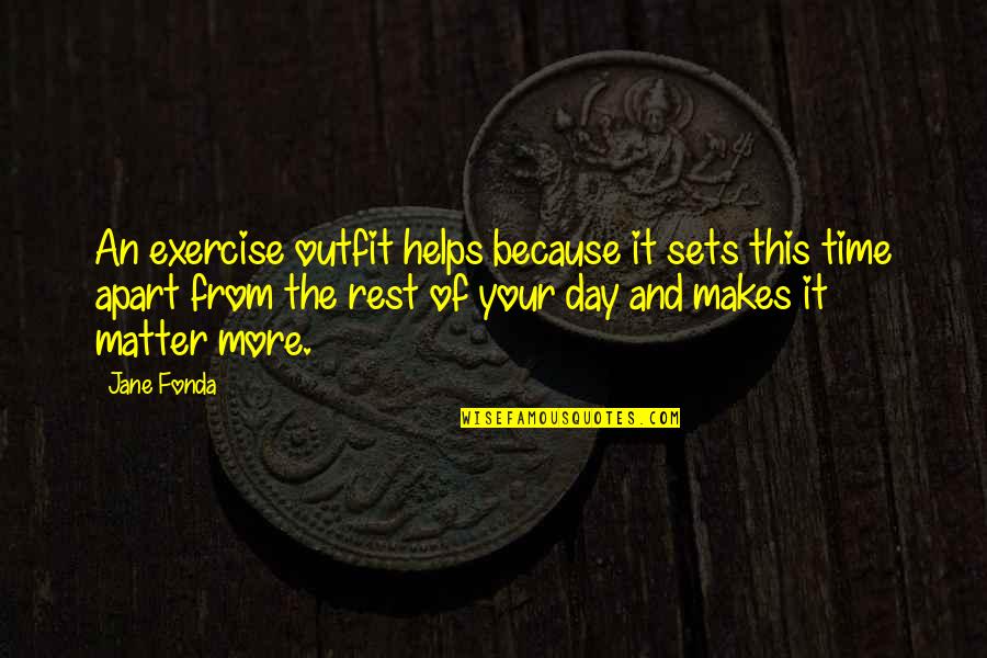 Makes Your Day Quotes By Jane Fonda: An exercise outfit helps because it sets this Makes Your Day Quotes By Jane Fonda: An exercise outfit helps because it sets this