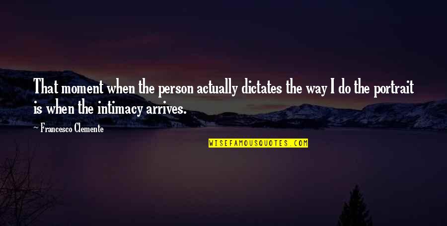 Makeshifts Bunker Quotes By Francesco Clemente: That moment when the person actually dictates the