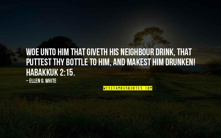Makest Quotes By Ellen G. White: Woe unto him that giveth his neighbour drink,