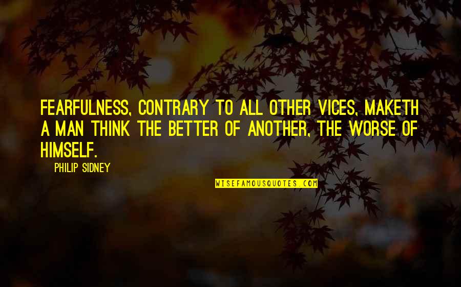 Maketh Man Quotes By Philip Sidney: Fearfulness, contrary to all other vices, maketh a Maketh Man Quotes By Philip Sidney: Fearfulness, contrary to all other vices, maketh a