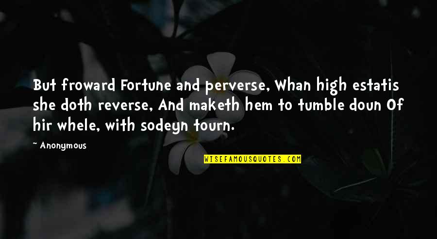 Maketh Quotes By Anonymous: But froward Fortune and perverse, Whan high estatis