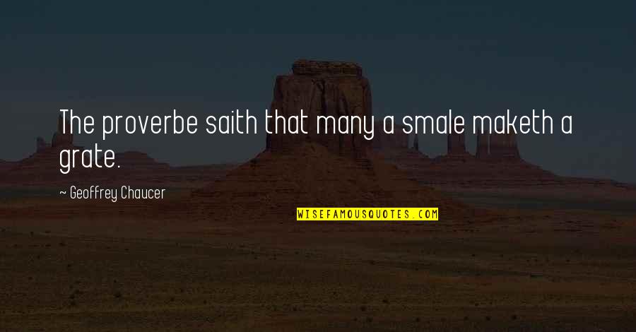 Maketh Quotes By Geoffrey Chaucer: The proverbe saith that many a smale maketh