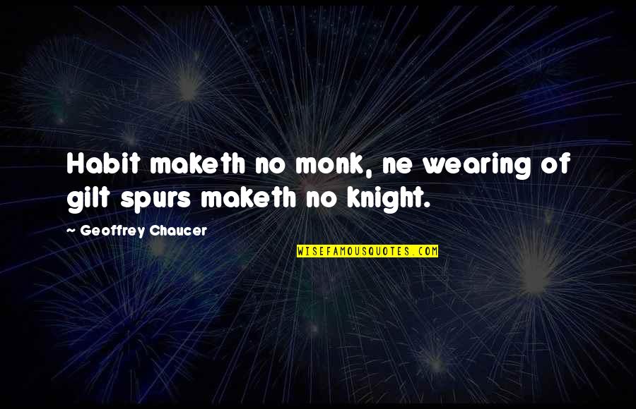 Maketh Quotes By Geoffrey Chaucer: Habit maketh no monk, ne wearing of gilt