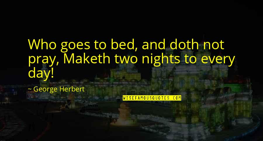 Maketh Quotes By George Herbert: Who goes to bed, and doth not pray,