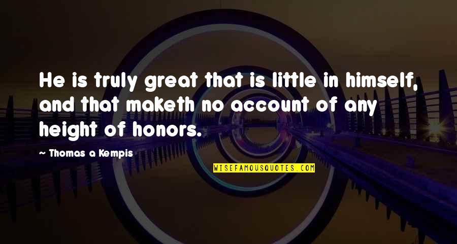 Maketh Quotes By Thomas A Kempis: He is truly great that is little in