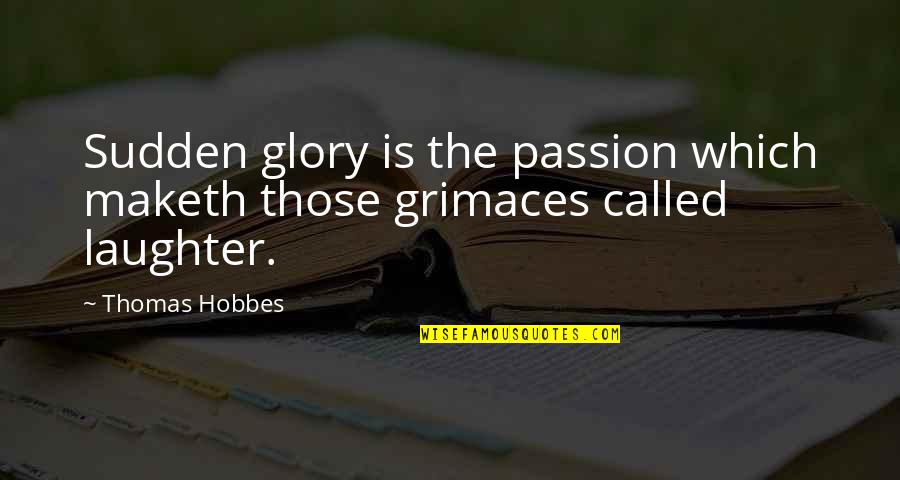 Maketh Quotes By Thomas Hobbes: Sudden glory is the passion which maketh those