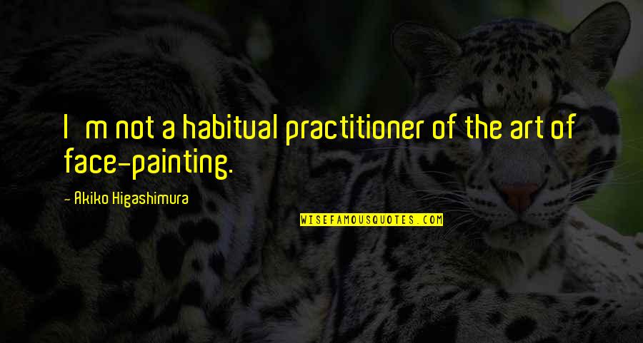 Makeup And Art Quotes By Akiko Higashimura: I'm not a habitual practitioner of the art