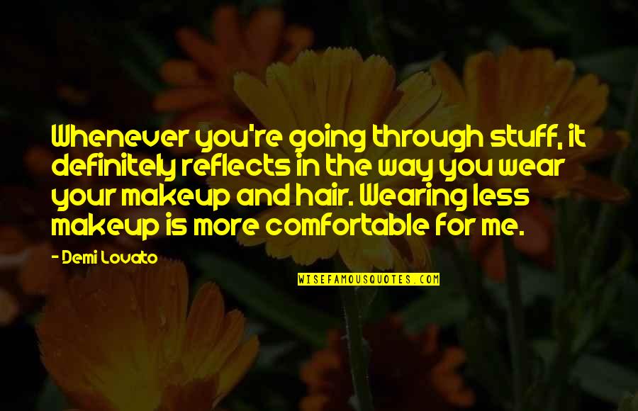Makeup And Hair Quotes By Demi Lovato: Whenever you're going through stuff, it definitely reflects
