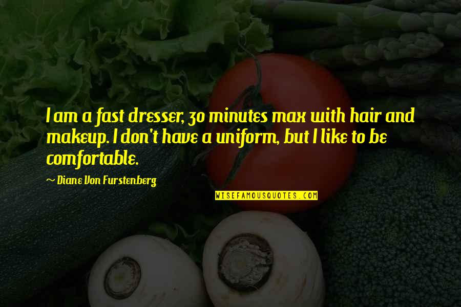 Makeup And Hair Quotes By Diane Von Furstenberg: I am a fast dresser, 30 minutes max