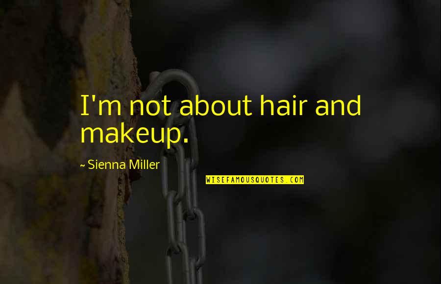 Makeup And Hair Quotes By Sienna Miller: I'm not about hair and makeup.