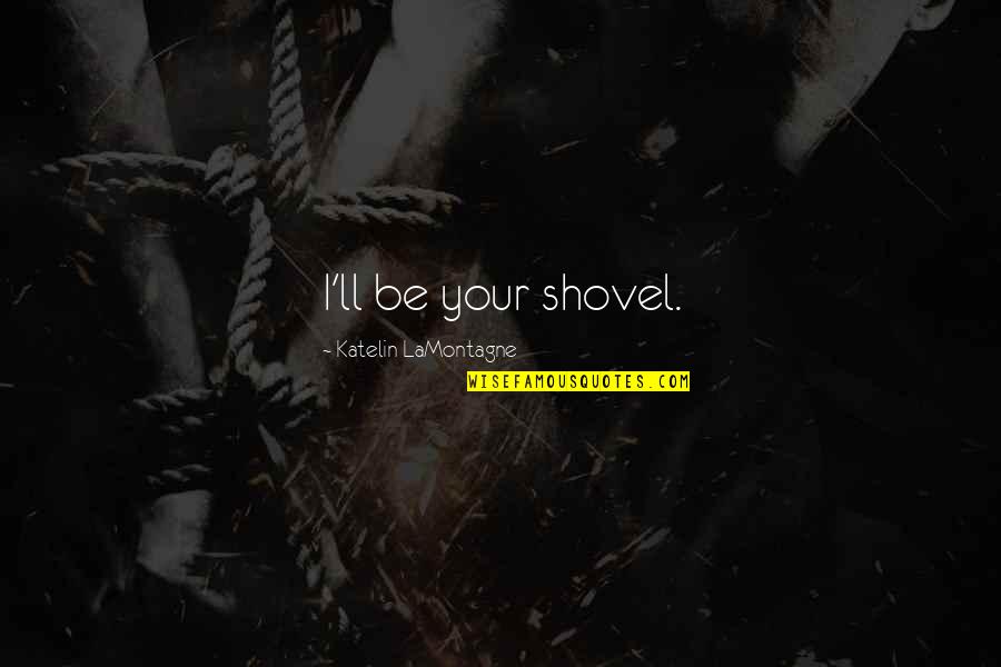 Makeup Artist Black White Quotes By Katelin LaMontagne: I'll be your shovel.