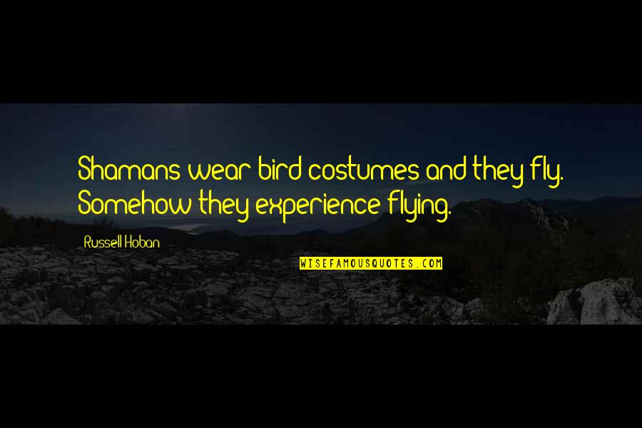 Makeup Artist Black White Quotes By Russell Hoban: Shamans wear bird costumes and they fly. Somehow