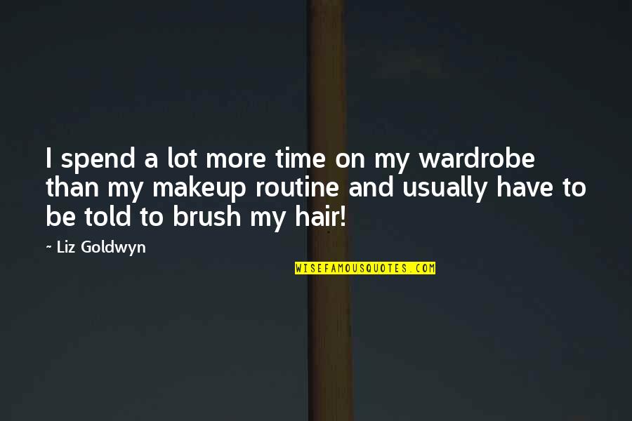 Makeup Brush Quotes By Liz Goldwyn: I spend a lot more time on my