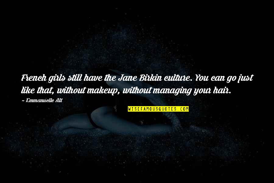 Makeup Can Make Quotes By Emmanuelle Alt: French girls still have the Jane Birkin culture. Makeup Can Make Quotes By Emmanuelle Alt: French girls still have the Jane Birkin culture.