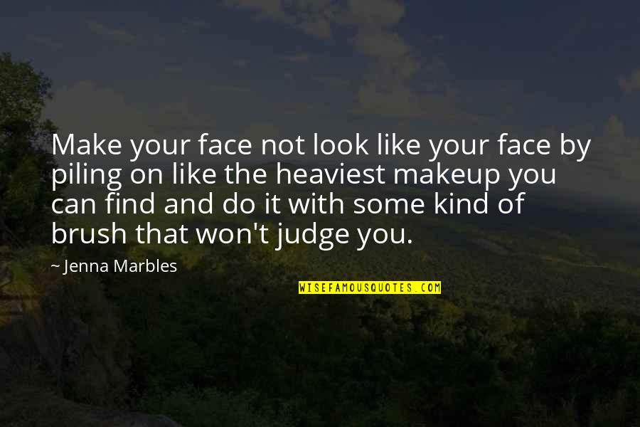 Makeup Can Make Quotes By Jenna Marbles: Make your face not look like your face Makeup Can Make Quotes By Jenna Marbles: Make your face not look like your face