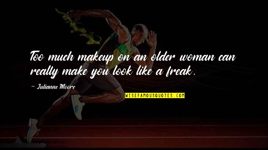 Makeup Can Make Quotes By Julianne Moore: Too much makeup on an older woman can