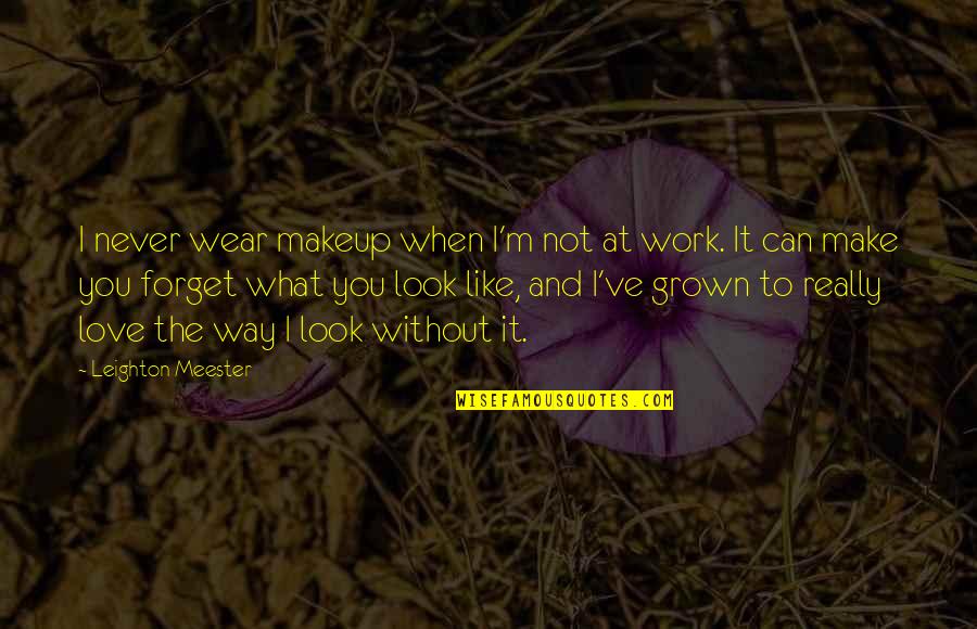 Makeup Can Make Quotes By Leighton Meester: I never wear makeup when I'm not at Makeup Can Make Quotes By Leighton Meester: I never wear makeup when I'm not at