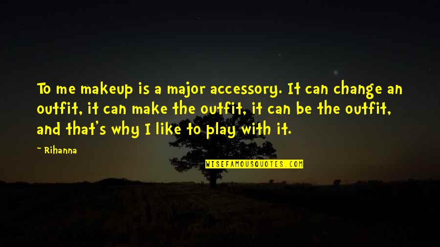 Makeup Can Make Quotes By Rihanna: To me makeup is a major accessory. It