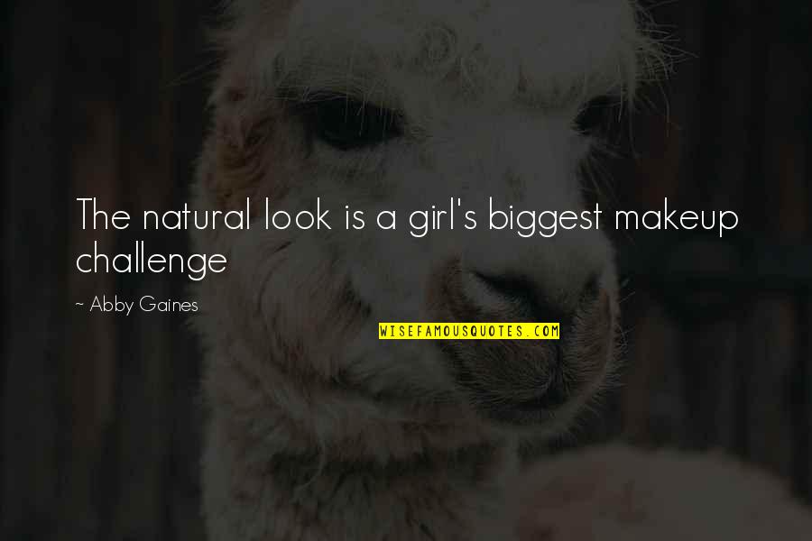 Makeup Girl Quotes By Abby Gaines: The natural look is a girl's biggest makeup Makeup Girl Quotes By Abby Gaines: The natural look is a girl's biggest makeup