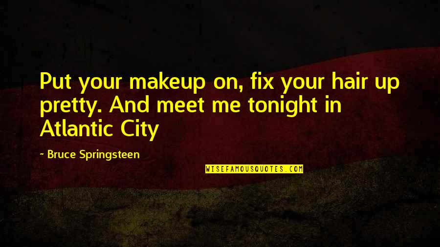 Makeup Quotes By Bruce Springsteen: Put your makeup on, fix your hair up