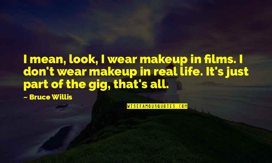 Makeup Quotes By Bruce Willis: I mean, look, I wear makeup in films.